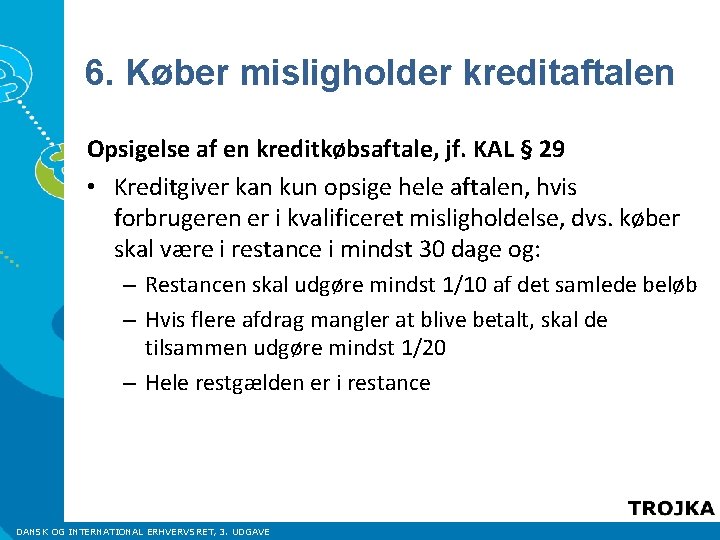 6. Køber misligholder kreditaftalen Opsigelse af en kreditkøbsaftale, jf. KAL § 29 • Kreditgiver