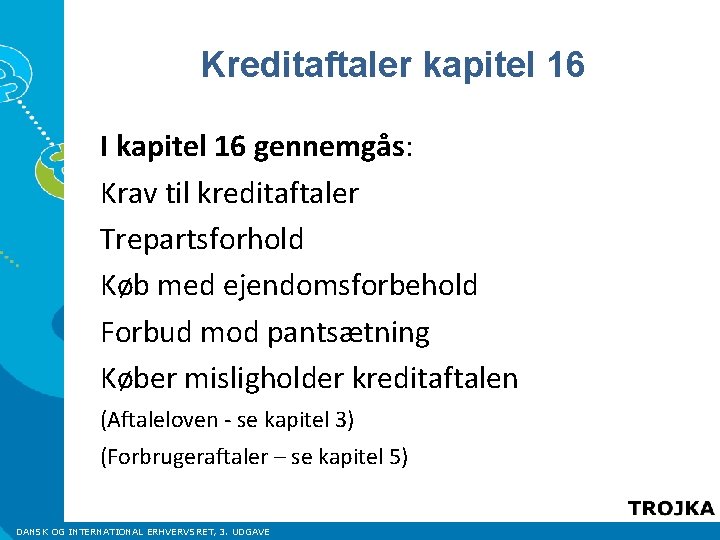 Kreditaftaler kapitel 16 I kapitel 16 gennemgås: Krav til kreditaftaler Trepartsforhold Køb med ejendomsforbehold