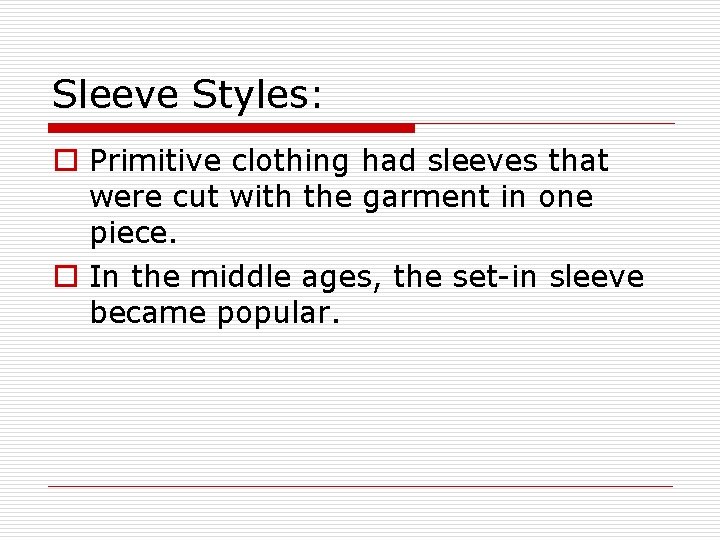 Sleeve Styles: o Primitive clothing had sleeves that were cut with the garment in