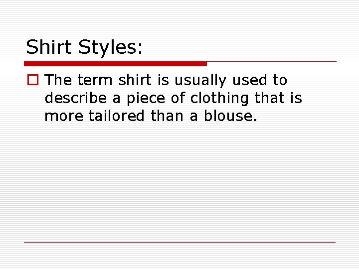 Shirt Styles: o The term shirt is usually used to describe a piece of