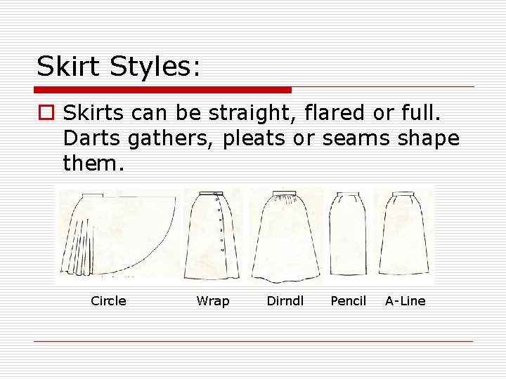 Skirt Styles: o Skirts can be straight, flared or full. Darts gathers, pleats or