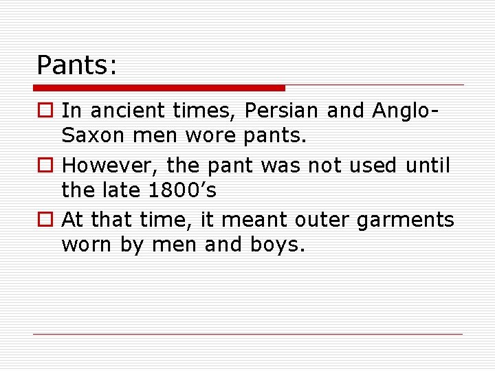Pants: o In ancient times, Persian and Anglo. Saxon men wore pants. o However,