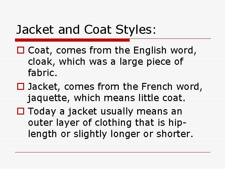 Jacket and Coat Styles: o Coat, comes from the English word, cloak, which was