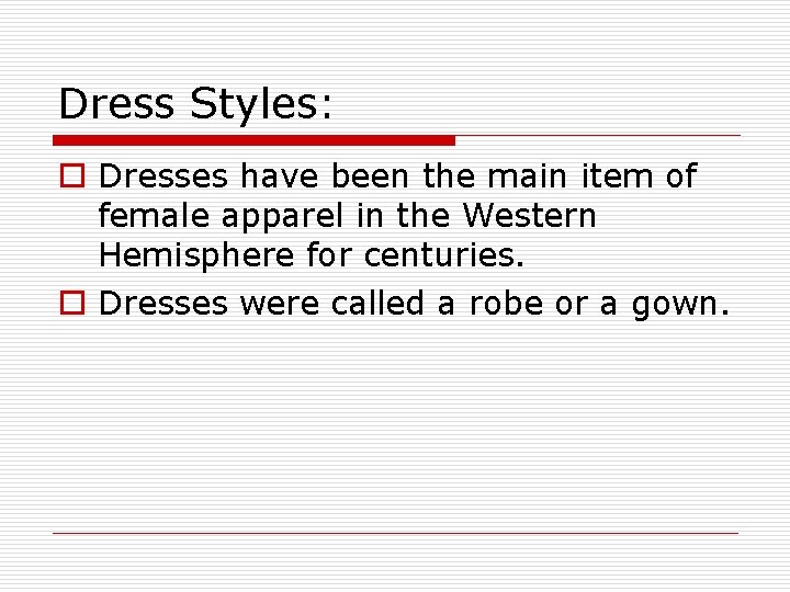 Dress Styles: o Dresses have been the main item of female apparel in the