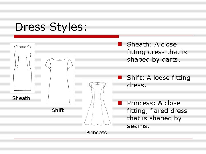 Dress Styles: n Sheath: A close fitting dress that is shaped by darts. n