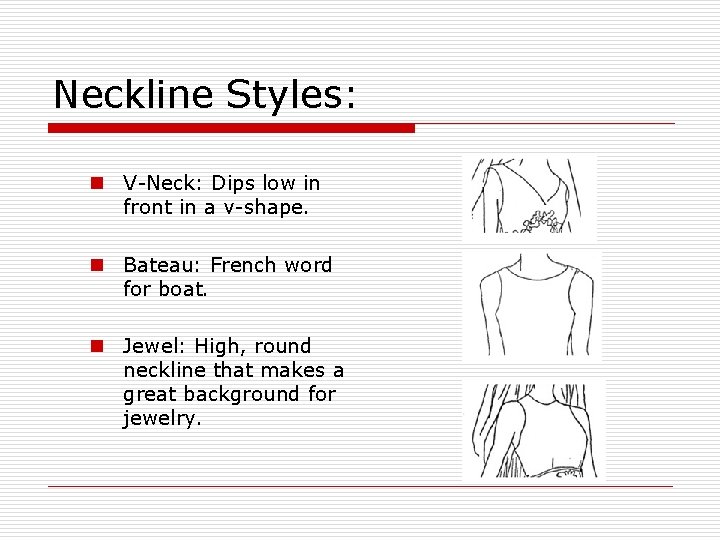 Neckline Styles: n V-Neck: Dips low in front in a v-shape. n Bateau: French