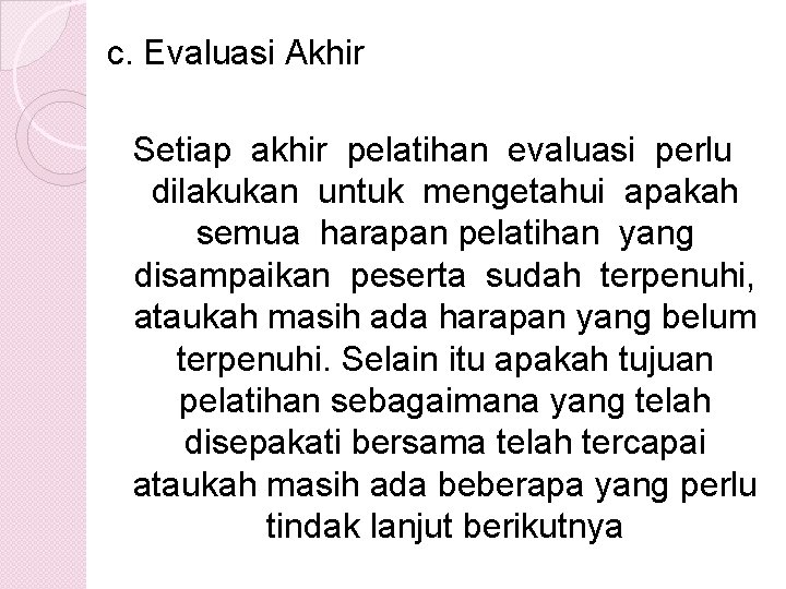 c. Evaluasi Akhir Setiap akhir pelatihan evaluasi perlu dilakukan untuk mengetahui apakah semua harapan