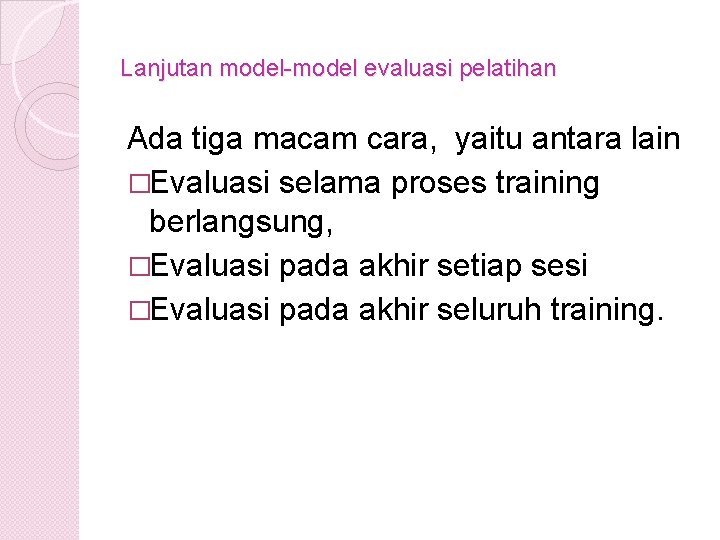 Lanjutan model-model evaluasi pelatihan Ada tiga macam cara, yaitu antara lain �Evaluasi selama proses