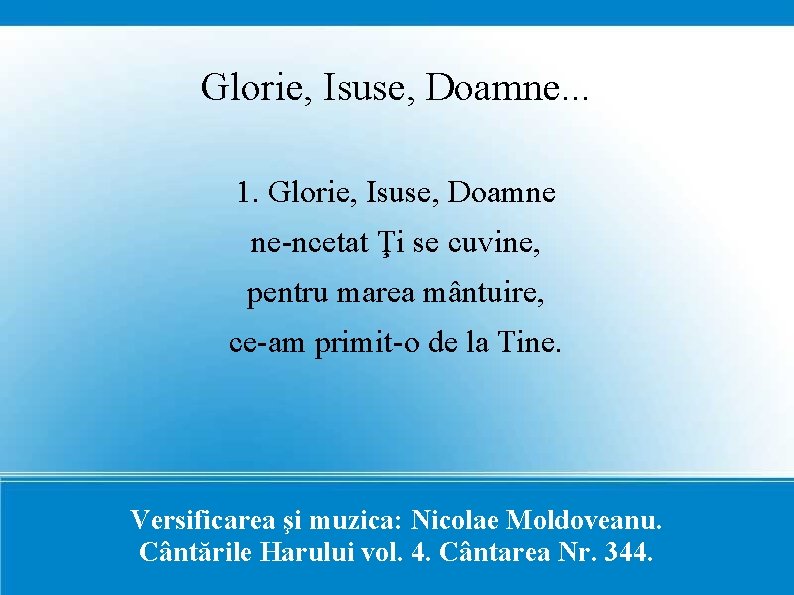 Glorie, Isuse, Doamne. . . 1. Glorie, Isuse, Doamne ne-ncetat Ţi se cuvine, pentru