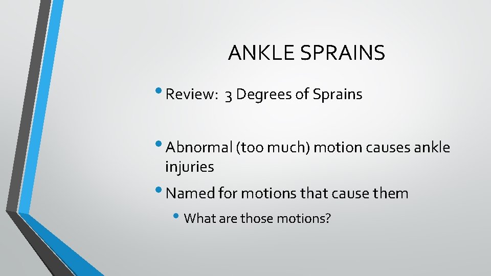 ANKLE SPRAINS • Review: 3 Degrees of Sprains • Abnormal (too much) motion causes ANKLE SPRAINS • Review: 3 Degrees of Sprains • Abnormal (too much) motion causes