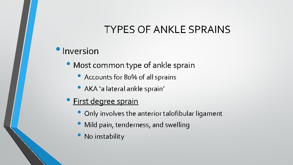 TYPES OF ANKLE SPRAINS • Inversion • Most common type of ankle sprain • TYPES OF ANKLE SPRAINS • Inversion • Most common type of ankle sprain •