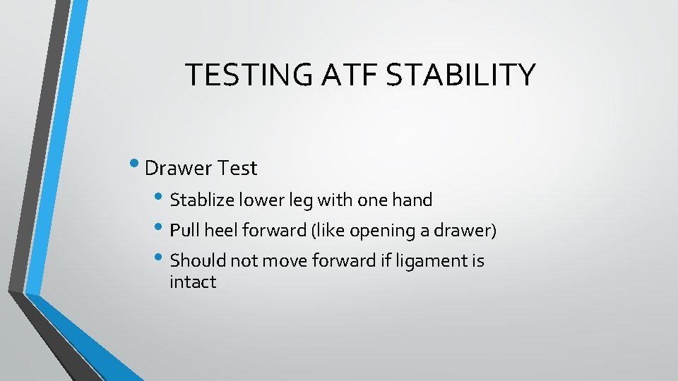 TESTING ATF STABILITY • Drawer Test • Stablize lower leg with one hand • TESTING ATF STABILITY • Drawer Test • Stablize lower leg with one hand •