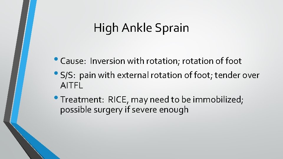 High Ankle Sprain • Cause: Inversion with rotation; rotation of foot • S/S: pain High Ankle Sprain • Cause: Inversion with rotation; rotation of foot • S/S: pain