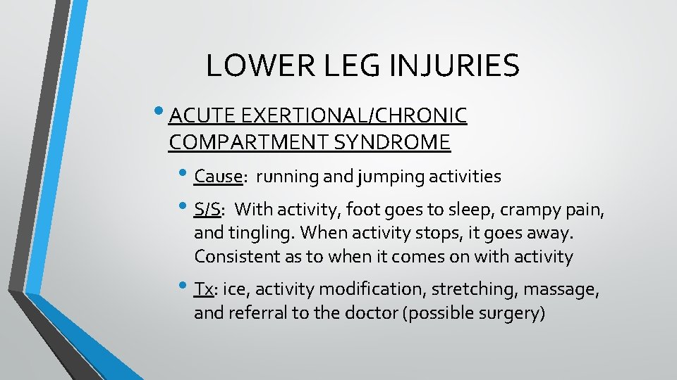 LOWER LEG INJURIES • ACUTE EXERTIONAL/CHRONIC COMPARTMENT SYNDROME • Cause: running and jumping activities LOWER LEG INJURIES • ACUTE EXERTIONAL/CHRONIC COMPARTMENT SYNDROME • Cause: running and jumping activities