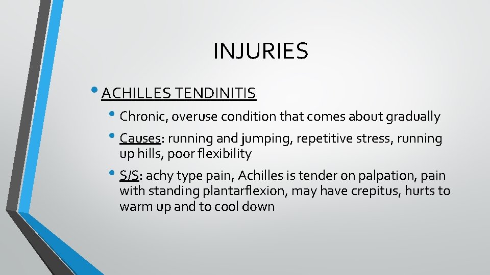 INJURIES • ACHILLES TENDINITIS • Chronic, overuse condition that comes about gradually • Causes: INJURIES • ACHILLES TENDINITIS • Chronic, overuse condition that comes about gradually • Causes: