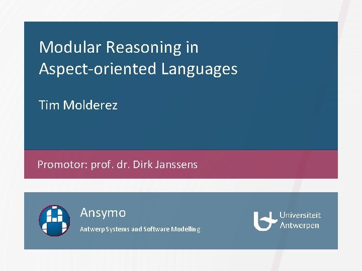 Modular Reasoning in Aspect-oriented Languages Tim Molderez Promotor: prof. dr. Dirk Janssens Ansymo Antwerp