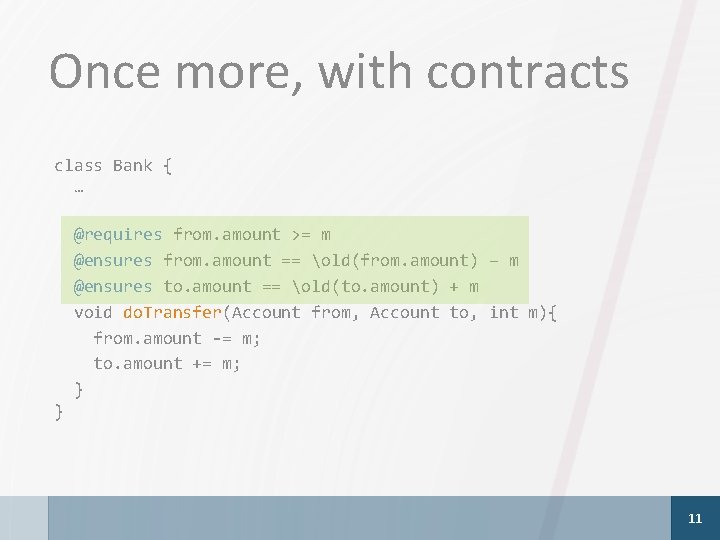 Once more, with contracts class Bank { … @requires from. amount >= m @ensures