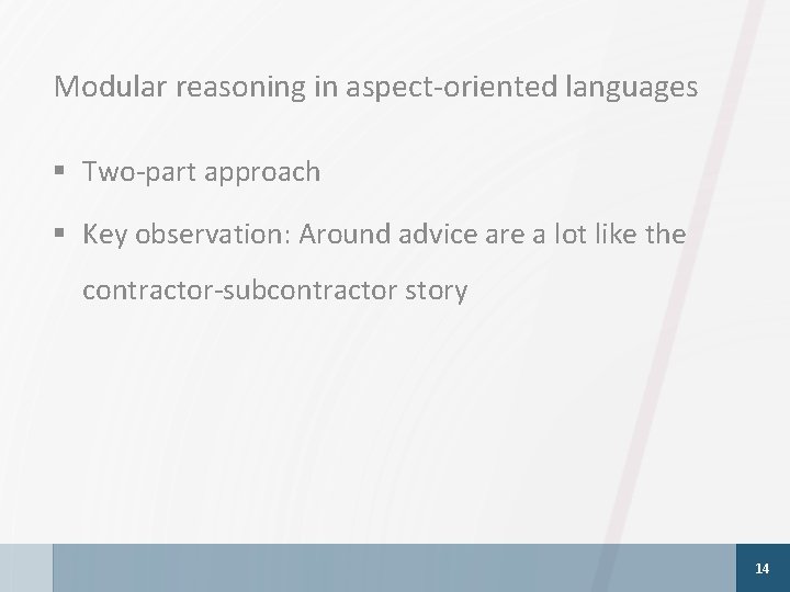 Modular reasoning in aspect-oriented languages § Two-part approach § Key observation: Around advice are