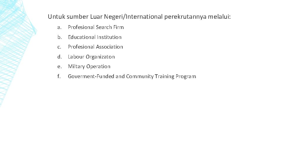 Untuk sumber Luar Negeri/International perekrutannya melalui: a. Profesional Search Firm b. Educational Institution c.