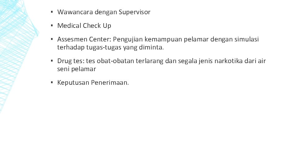 ▪ Wawancara dengan Supervisor ▪ Medical Check Up ▪ Assesmen Center: Pengujian kemampuan pelamar