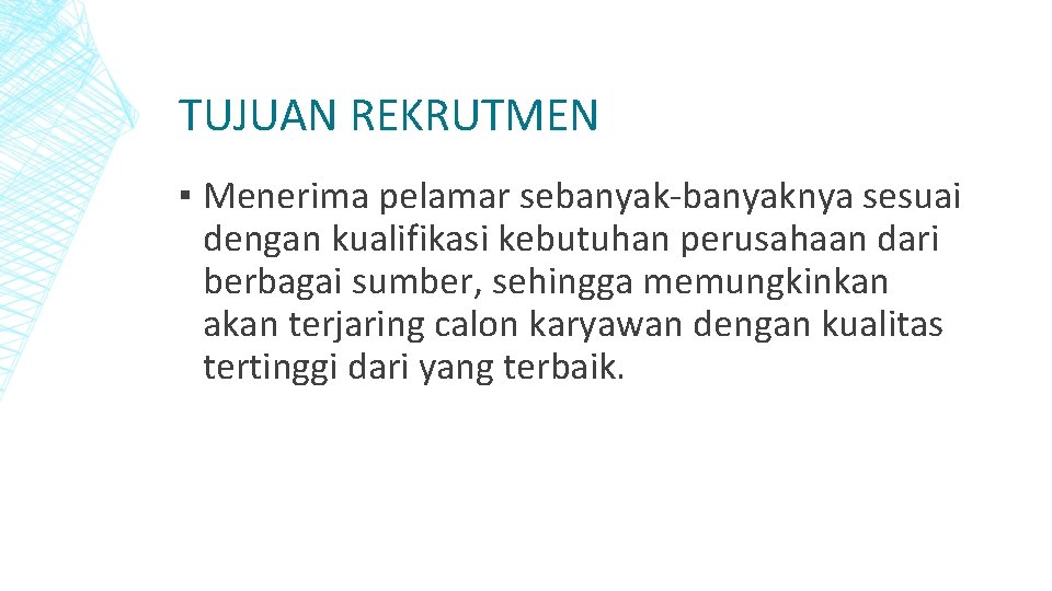 TUJUAN REKRUTMEN ▪ Menerima pelamar sebanyak-banyaknya sesuai dengan kualifikasi kebutuhan perusahaan dari berbagai sumber,