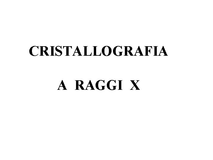 CRISTALLOGRAFIA A RAGGI X 