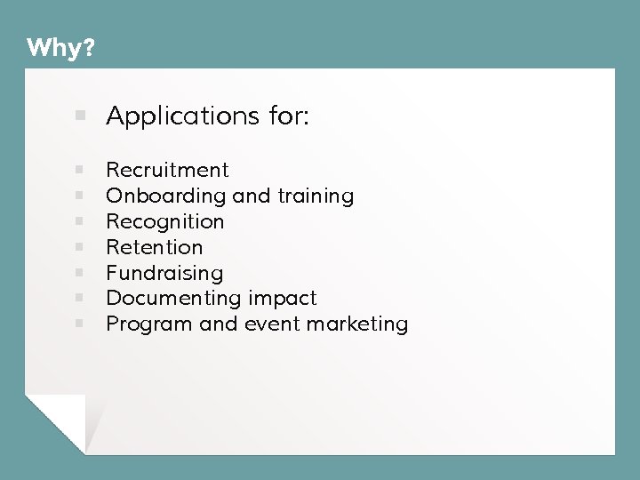 Why? ￭ Applications for: ￭ ￭ ￭ ￭ Recruitment Onboarding and training Recognition Retention