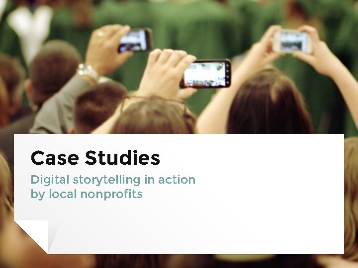 Case Studies Digital storytelling in action by local nonprofits 