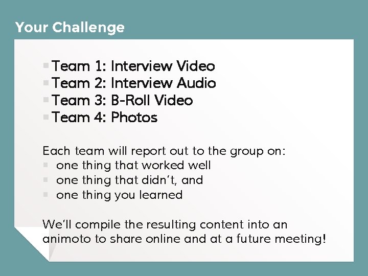 Your Challenge ￭ Team 1: Interview Video ￭ Team 2: Interview Audio ￭ Team