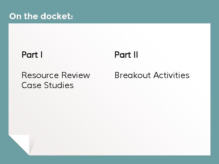 On the docket: Part II Resource Review Case Studies Breakout Activities 