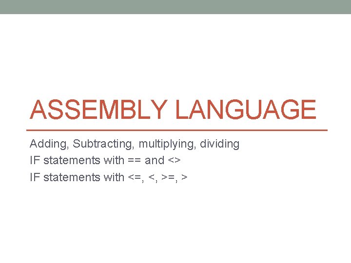 ASSEMBLY LANGUAGE Adding, Subtracting, multiplying, dividing IF statements with == and <> IF statements