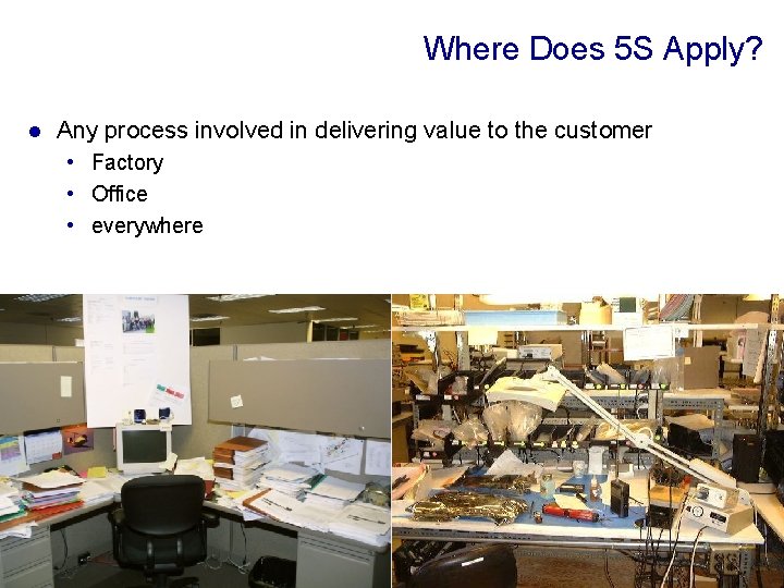 Where Does 5 S Apply? l Any process involved in delivering value to the