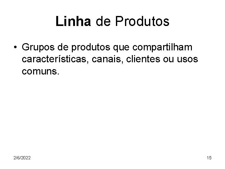 Linha de Produtos • Grupos de produtos que compartilham características, canais, clientes ou usos