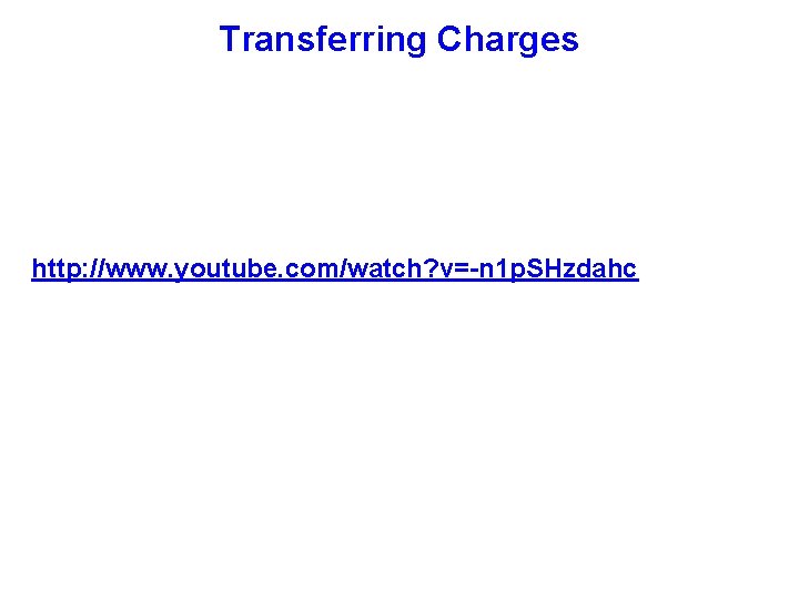 Transferring Charges http: //www. youtube. com/watch? v=-n 1 p. SHzdahc 