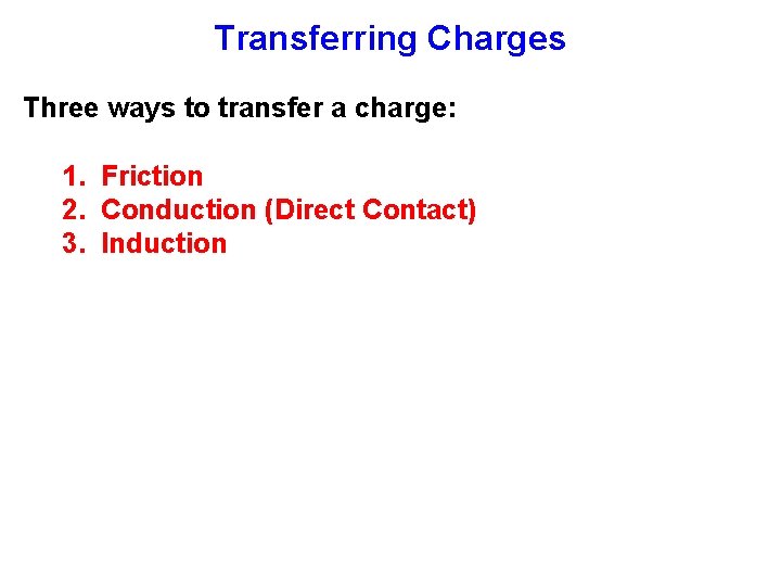 Transferring Charges Three ways to transfer a charge: 1. Friction 2. Conduction (Direct Contact)