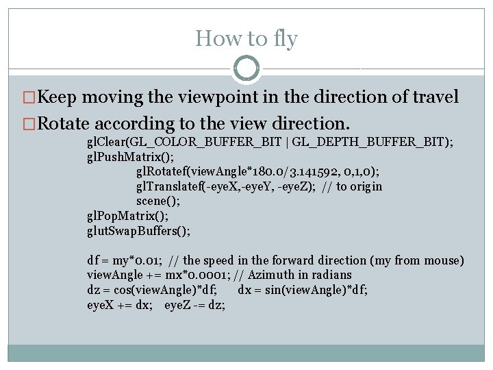 How to fly �Keep moving the viewpoint in the direction of travel �Rotate according