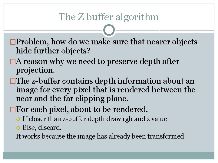 The Z buffer algorithm �Problem, how do we make sure that nearer objects hide