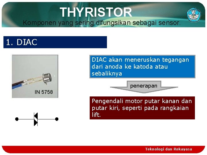 THYRISTOR Komponen yang sering difungsikan sebagai sensor. 1. DIAC akan meneruskan tegangan dari anoda