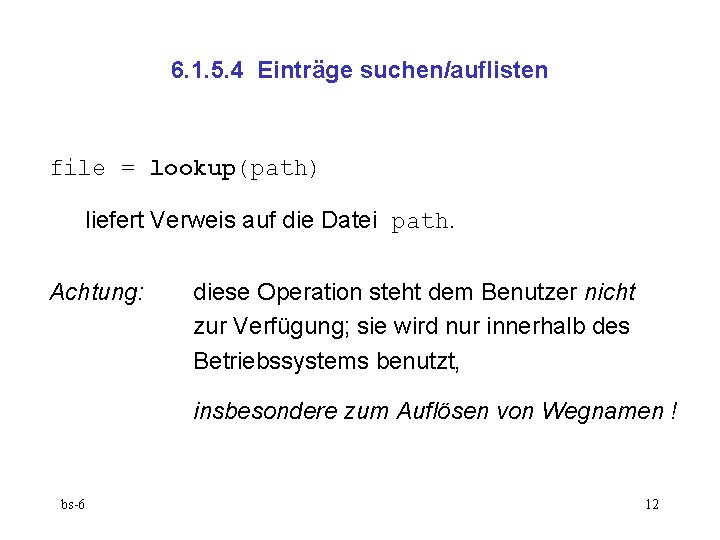 6. 1. 5. 4 Einträge suchen/auflisten file = lookup(path) liefert Verweis auf die Datei