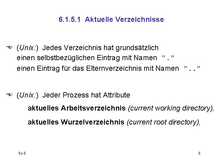 6. 1. 5. 1 Aktuelle Verzeichnisse (Unix: ) Jedes Verzeichnis hat grundsätzlich einen selbstbezüglichen