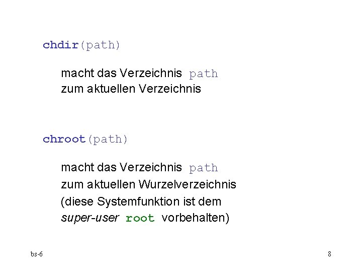 chdir(path) macht das Verzeichnis path zum aktuellen Verzeichnis chroot(path) macht das Verzeichnis path zum