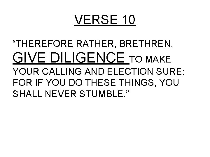 VERSE 10 “THEREFORE RATHER, BRETHREN, GIVE DILIGENCE TO MAKE YOUR CALLING AND ELECTION SURE: