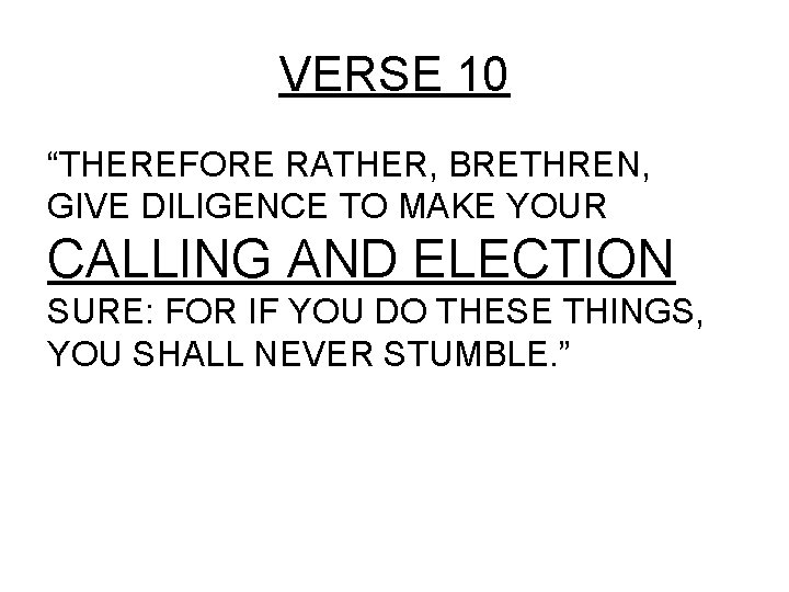 VERSE 10 “THEREFORE RATHER, BRETHREN, GIVE DILIGENCE TO MAKE YOUR CALLING AND ELECTION SURE: