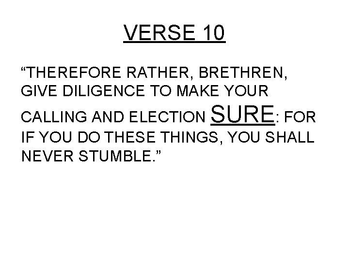 VERSE 10 “THEREFORE RATHER, BRETHREN, GIVE DILIGENCE TO MAKE YOUR CALLING AND ELECTION SURE: