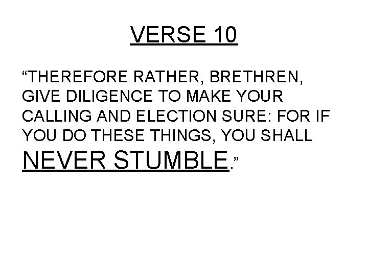 VERSE 10 “THEREFORE RATHER, BRETHREN, GIVE DILIGENCE TO MAKE YOUR CALLING AND ELECTION SURE: