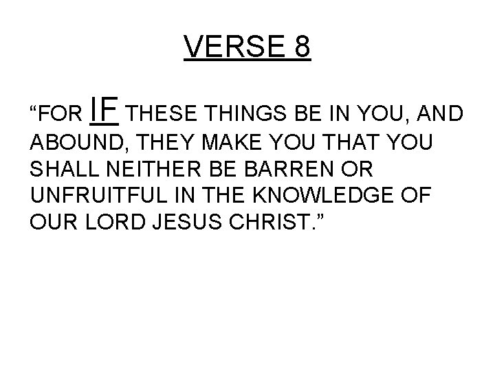 VERSE 8 “FOR IF THESE THINGS BE IN YOU, AND ABOUND, THEY MAKE YOU
