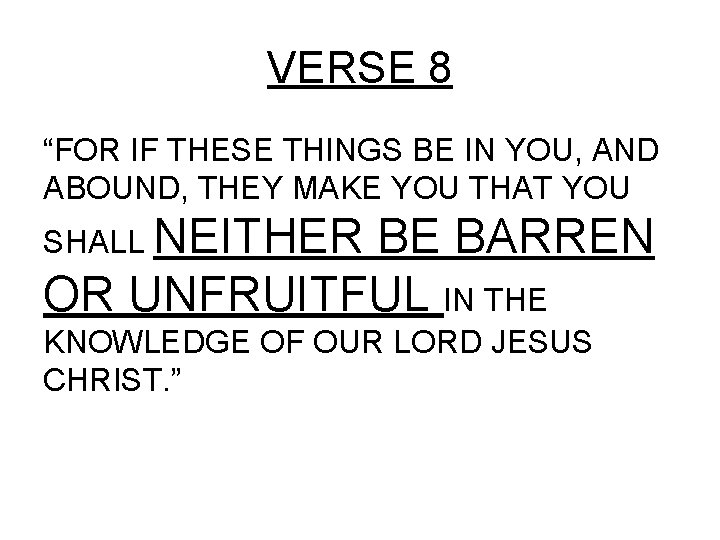 VERSE 8 “FOR IF THESE THINGS BE IN YOU, AND ABOUND, THEY MAKE YOU