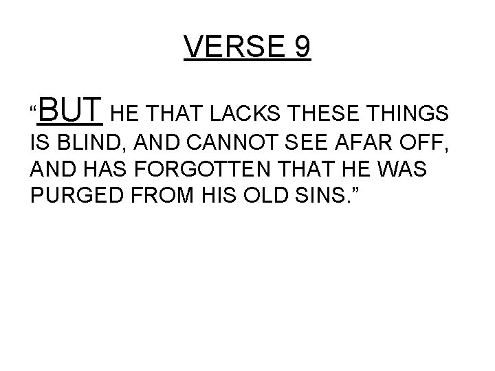 VERSE 9 “BUT HE THAT LACKS THESE THINGS IS BLIND, AND CANNOT SEE AFAR