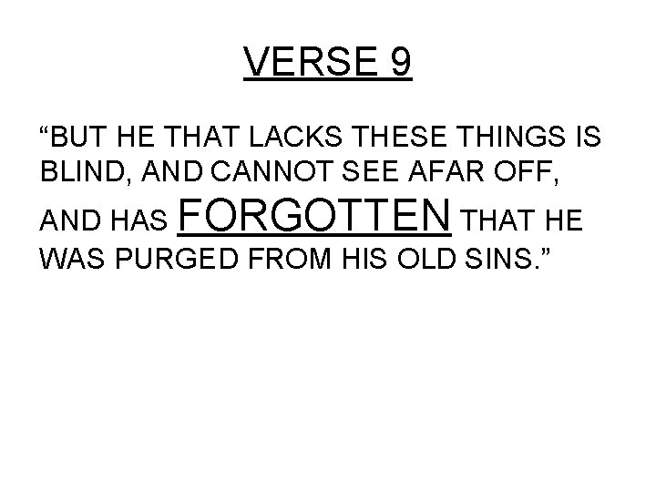 VERSE 9 “BUT HE THAT LACKS THESE THINGS IS BLIND, AND CANNOT SEE AFAR