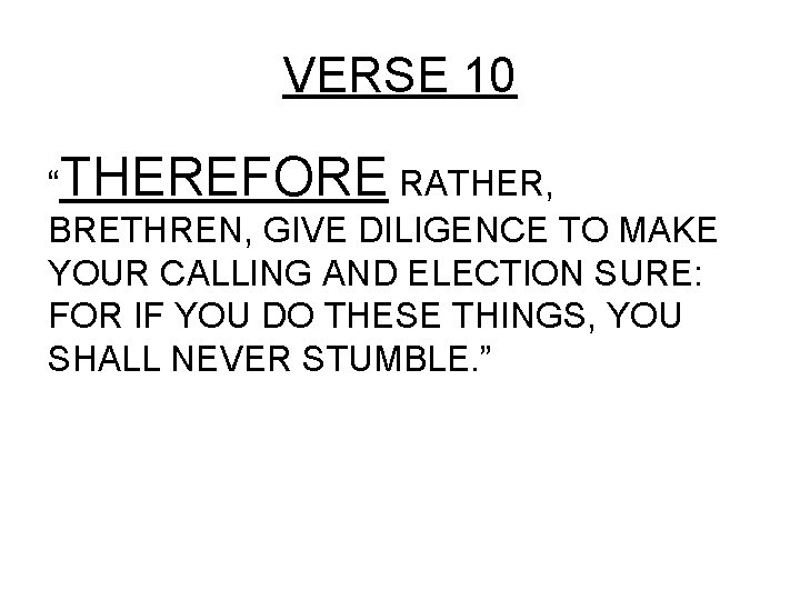 VERSE 10 “THEREFORE RATHER, BRETHREN, GIVE DILIGENCE TO MAKE YOUR CALLING AND ELECTION SURE: